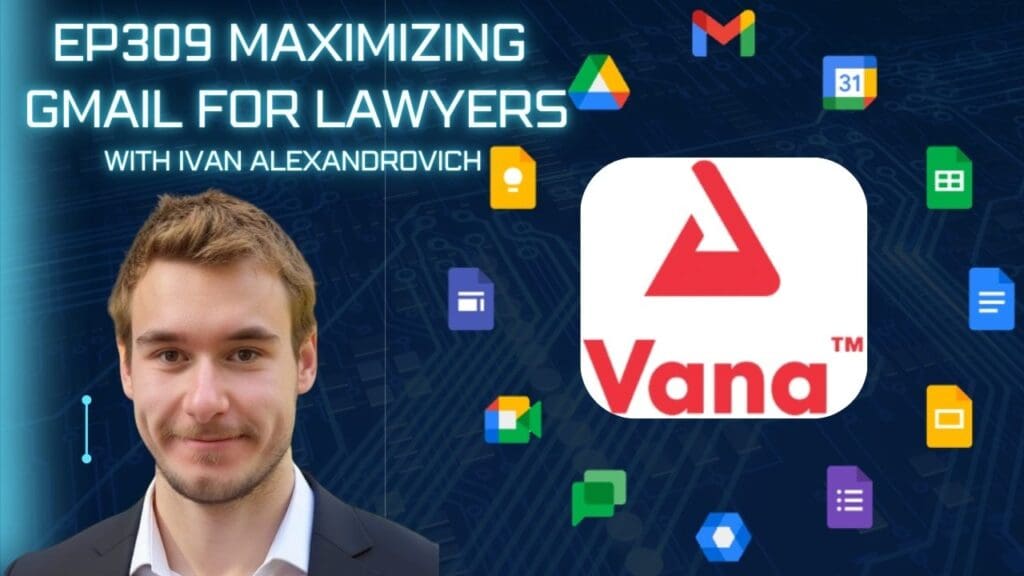 EP309 Maximizing Gmail for Lawyers with Ivan Alexandrovich of VANA