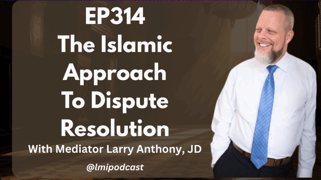 EP314: The Islamic Approach to Dispute Resolution, With Larry Anthony of IAMS.LLC