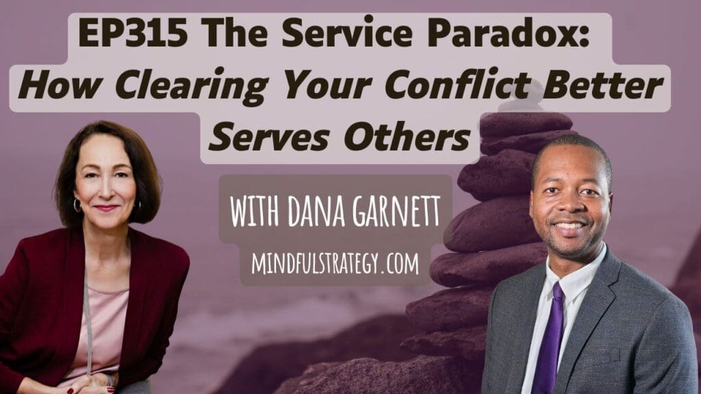 EP315 The Service Paradox: How Clearing Your Conflict Better Serves Others, With Dana Garnett