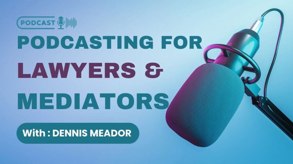 EP324 Boosting Your Legal or Mediation Practice Through Podcasting: Insights from Dennis